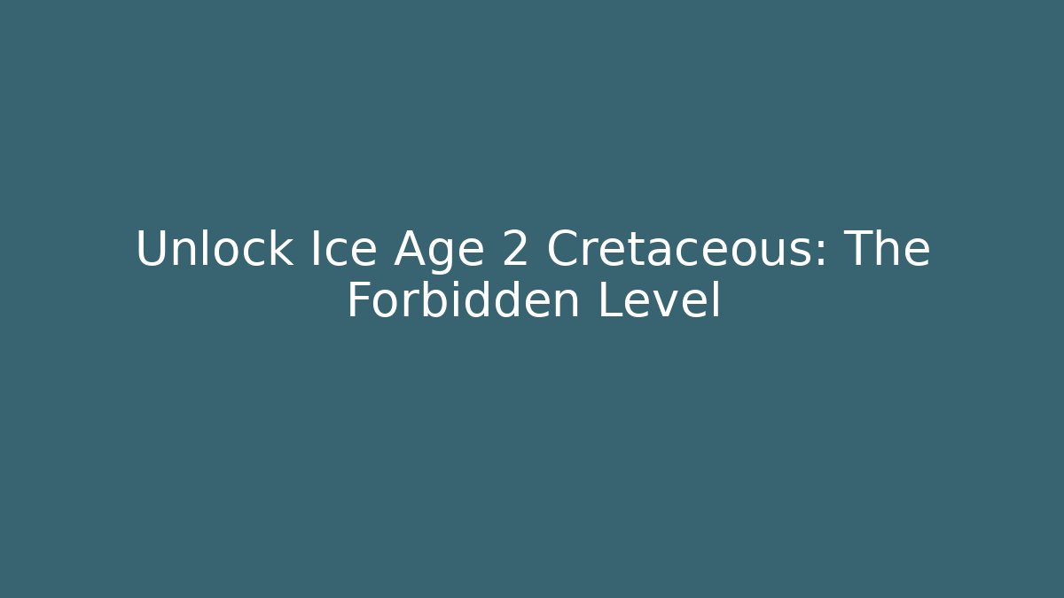 Unlock Ice Age 2 Cretaceous: The Forbidden Level - Create More Assets
