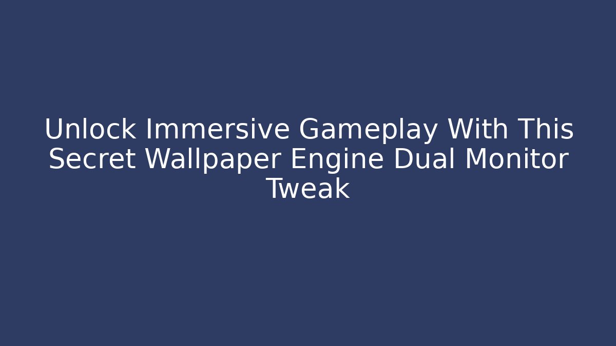 Unlock Immersive Gameplay With This Secret Wallpaper Engine Dual Monitor Tweak