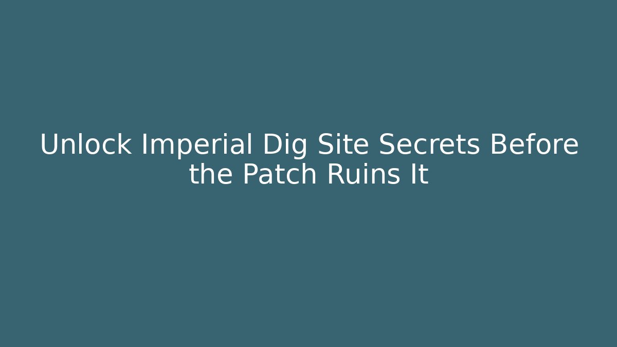 Unlock Imperial Dig Site Secrets Before the Patch Ruins It - Create More Assets