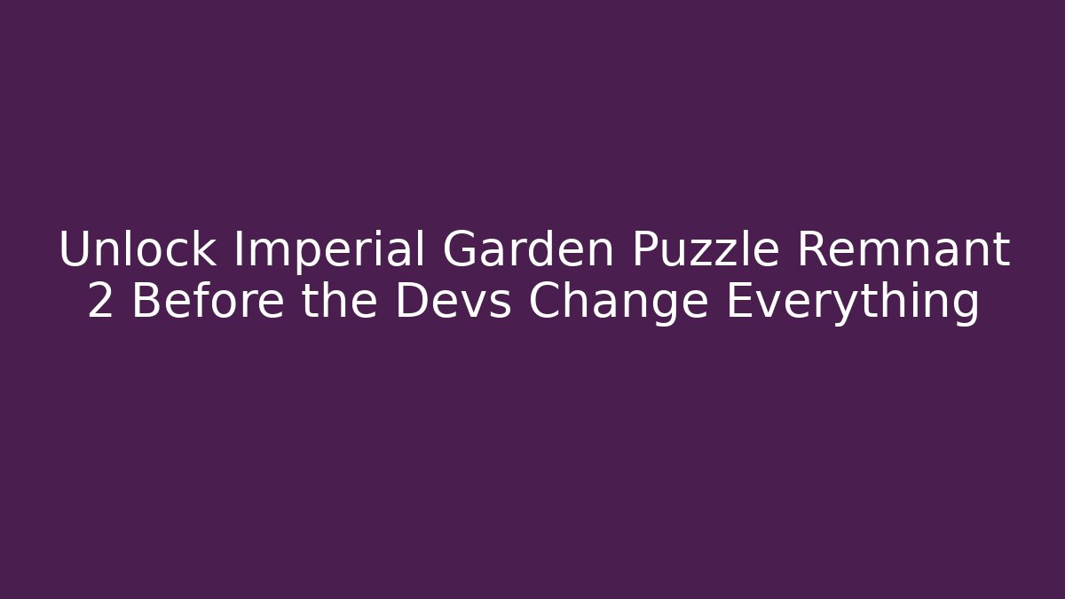 Unlock Imperial Garden Puzzle Remnant 2 Before the Devs Change Everything