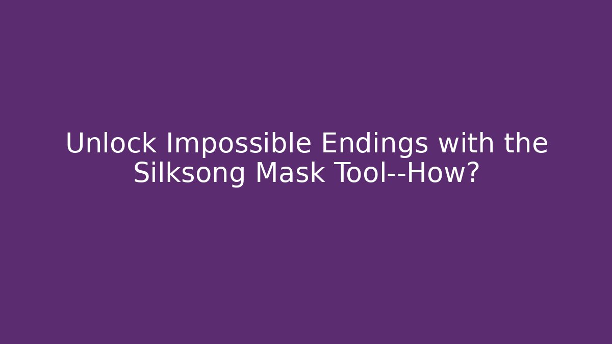 Unlock Impossible Endings with the Silksong Mask Tool—How? - Create More Assets