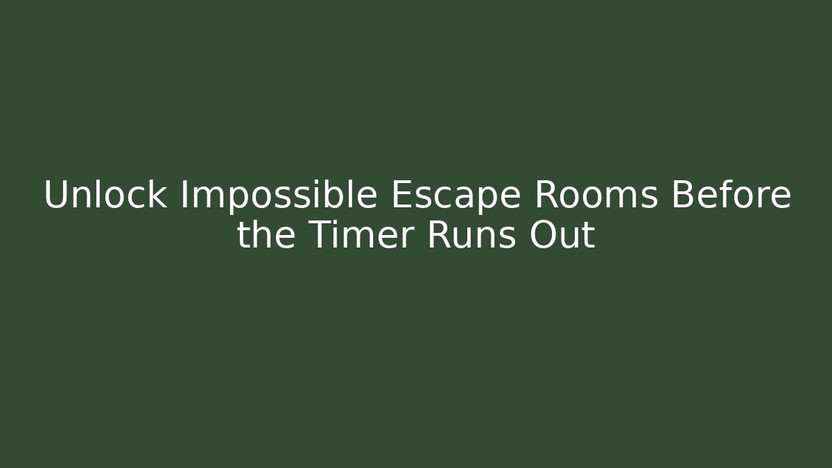 Unlock Impossible Escape Rooms Before the Timer Runs Out