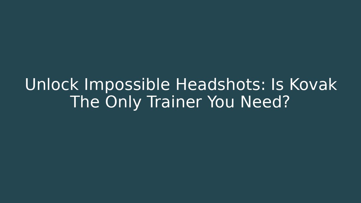 Unlock Impossible Headshots: Is Kovak The Only Trainer You Need?