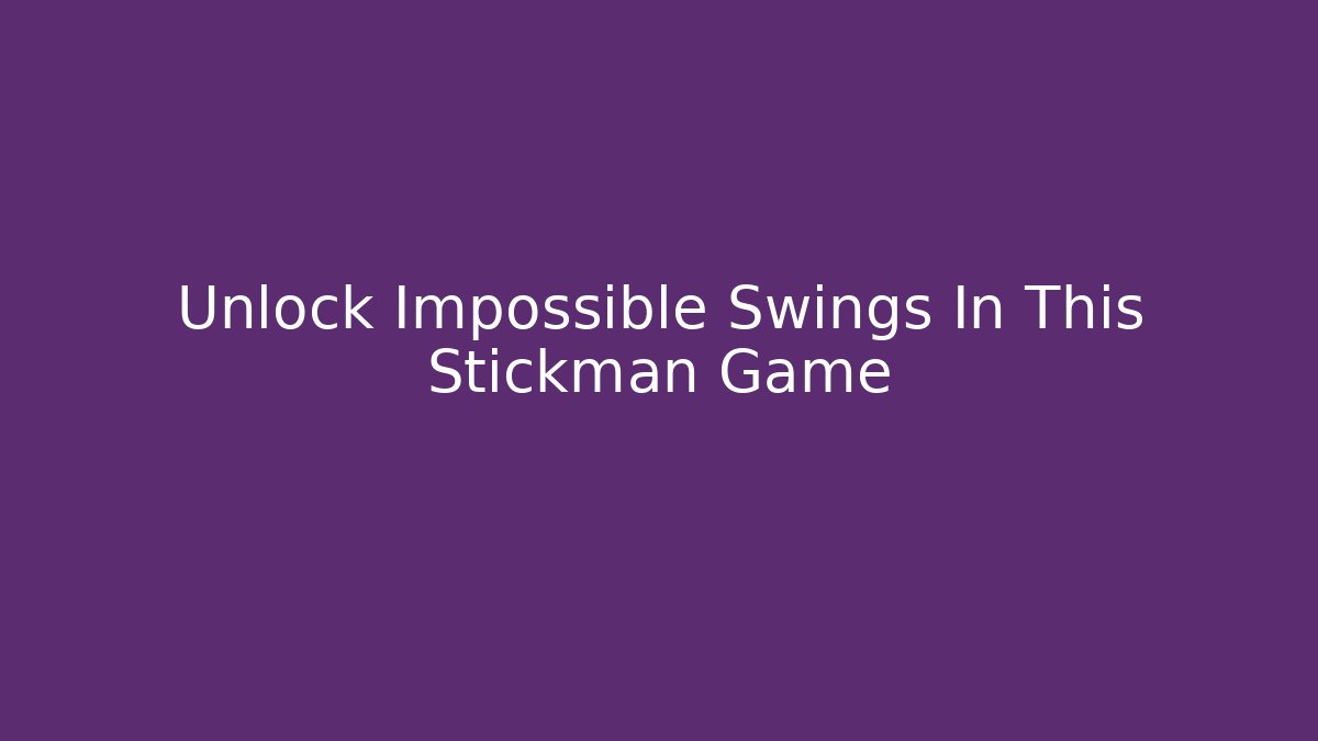 Unlock Impossible Swings In This Stickman Game