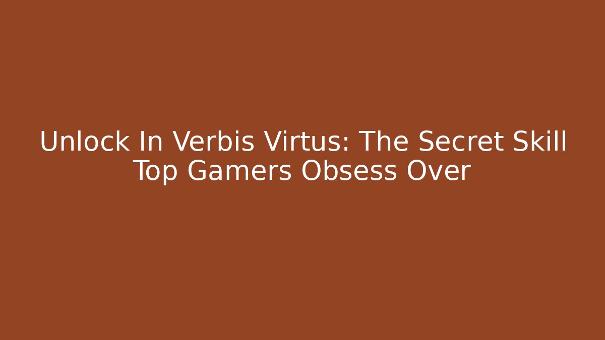 Unlock In Verbis Virtus: The Secret Skill Top Gamers Obsess Over