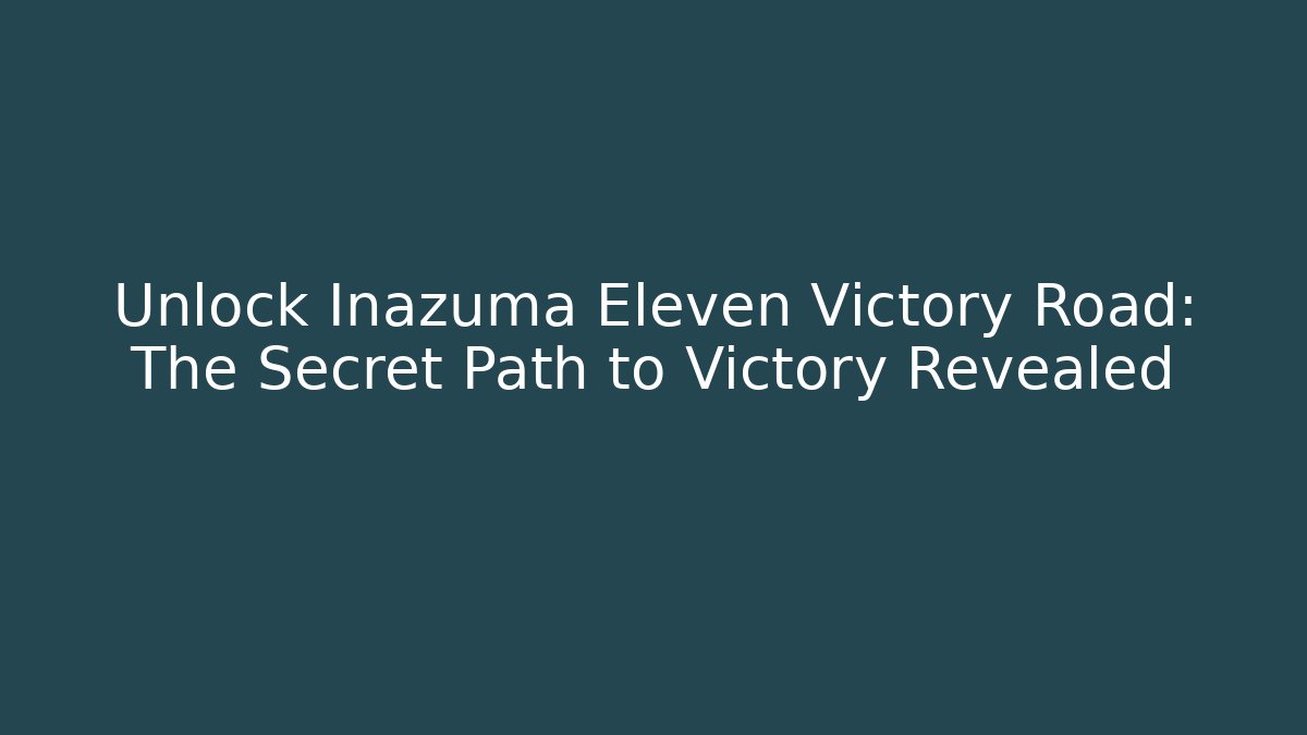 Unlock Inazuma Eleven Victory Road: The Secret Path to Victory Revealed
