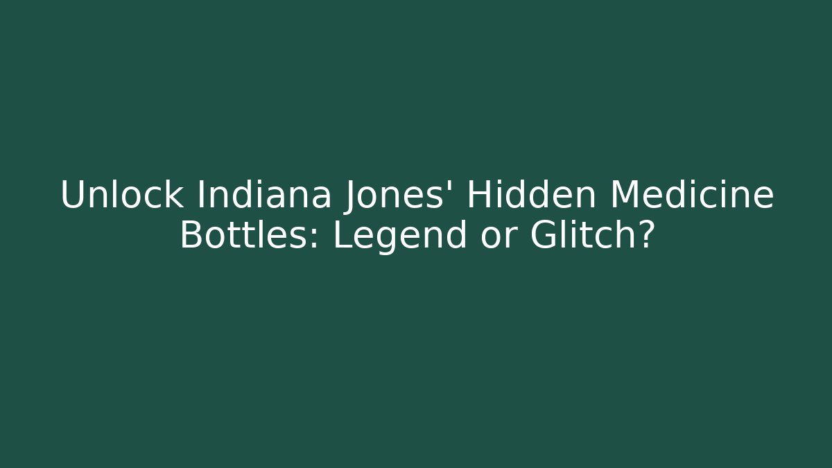 Unlock Indiana Jones' Hidden Medicine Bottles: Legend or Glitch?