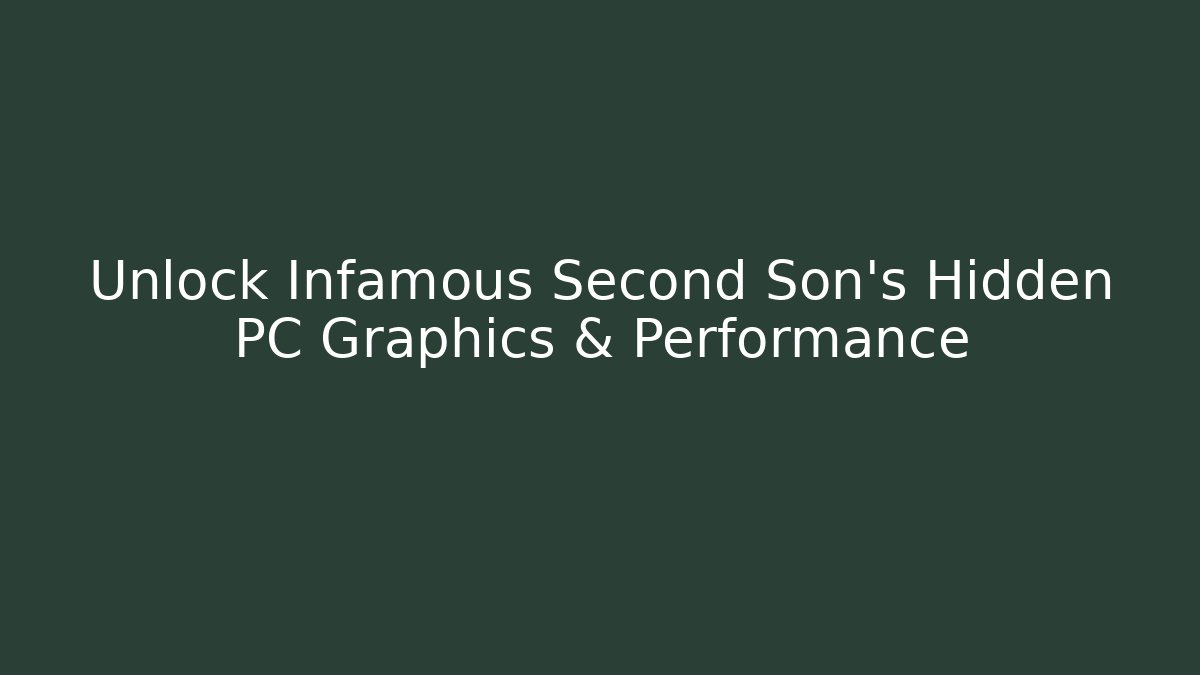 Unlock Infamous Second Son's Hidden PC Graphics & Performance