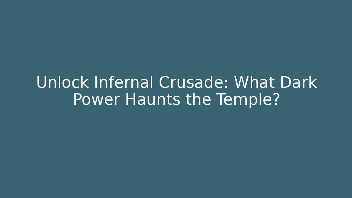 Unlock Infernal Crusade: What Dark Power Haunts the Temple?