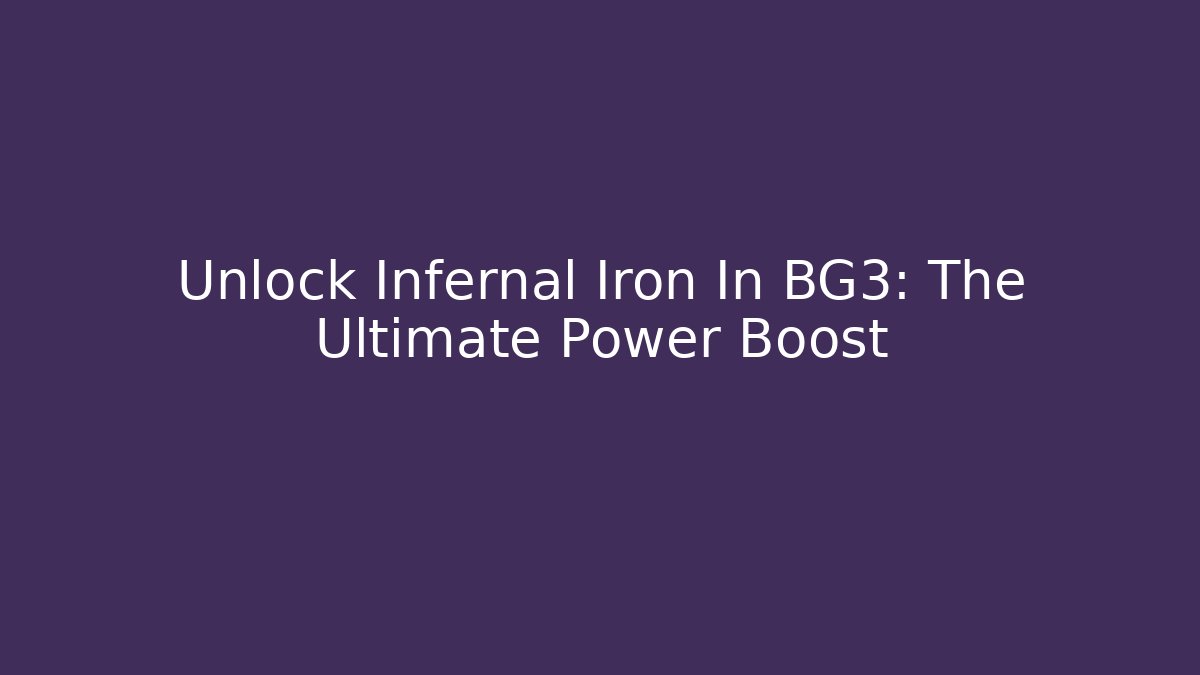 Unlock Infernal Iron In BG3: The Ultimate Power Boost