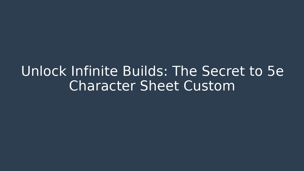 Unlock Infinite Builds: The Secret to 5e Character Sheet Custom