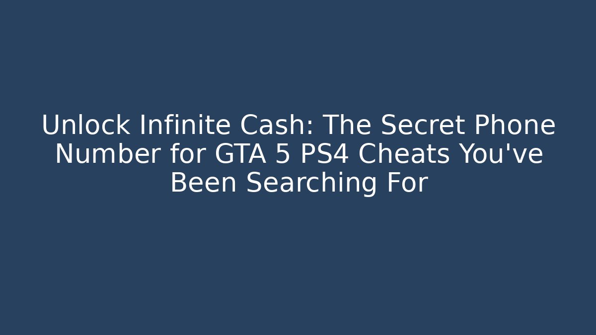 Unlock Infinite Cash: The Secret Phone Number for GTA 5 PS4 Cheats You've Been Searching For