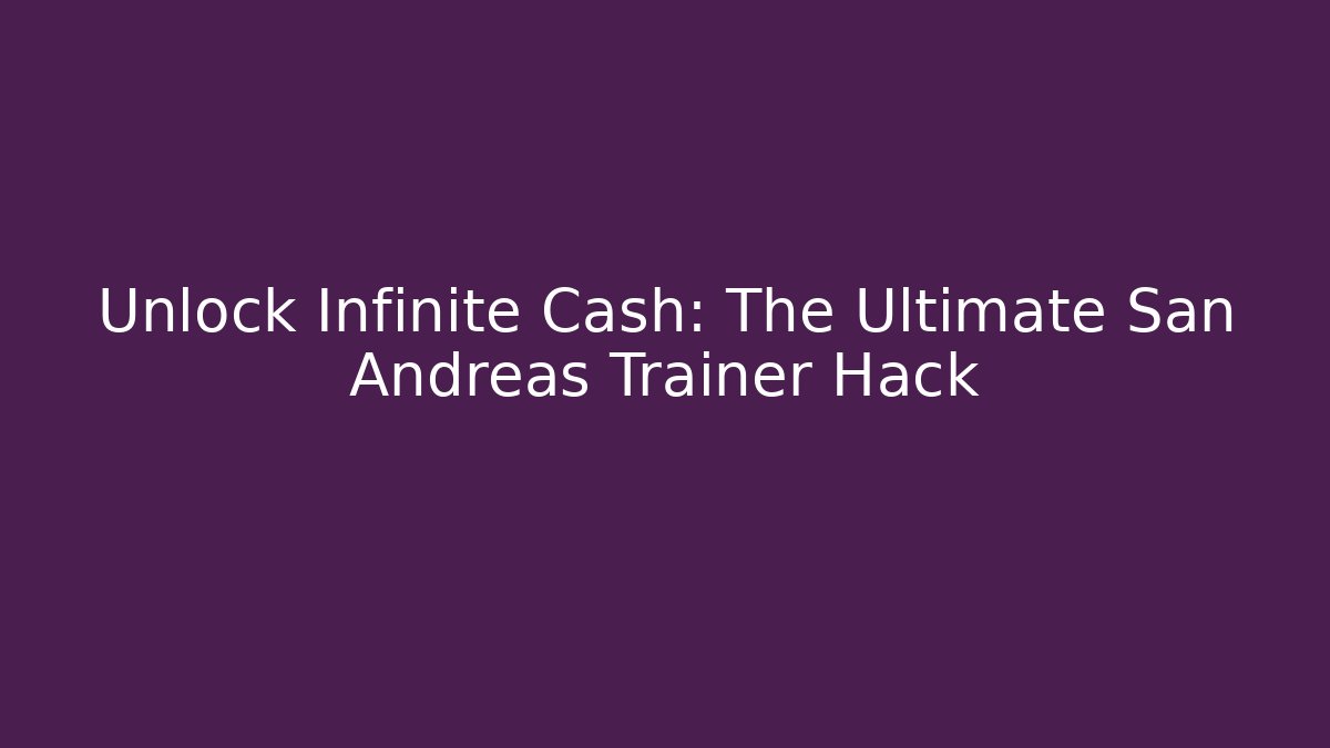 Unlock Infinite Cash: The Ultimate San Andreas Trainer Hack