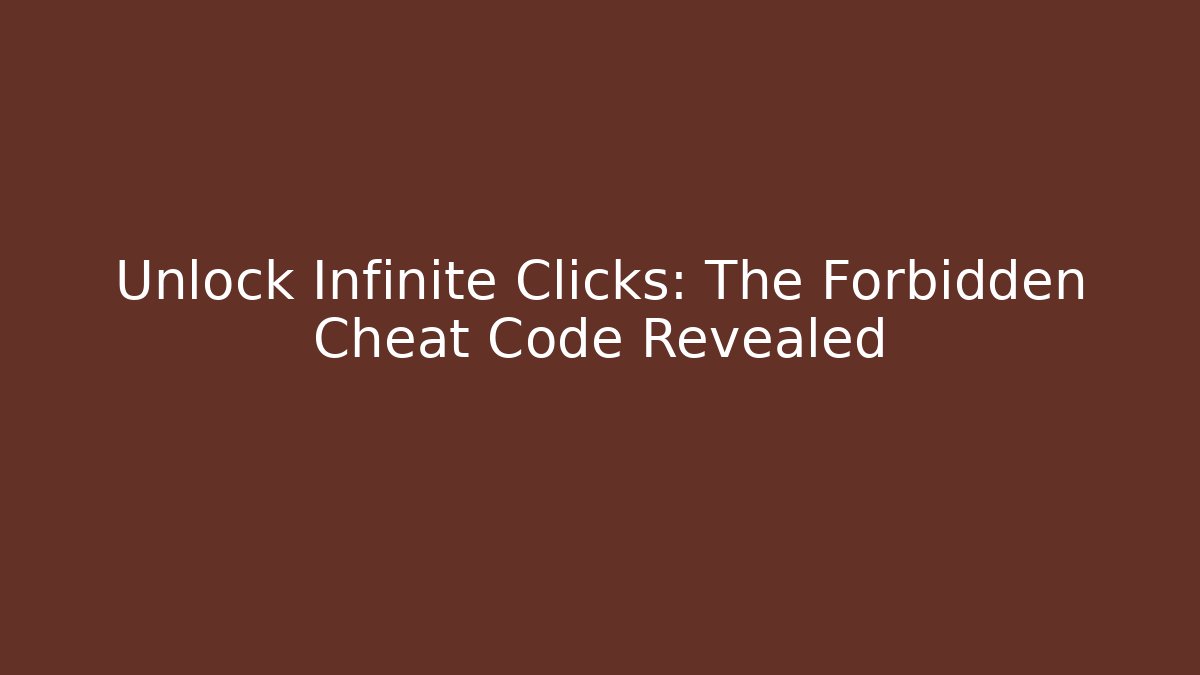 Unlock Infinite Clicks: The Forbidden Cheat Code Revealed
