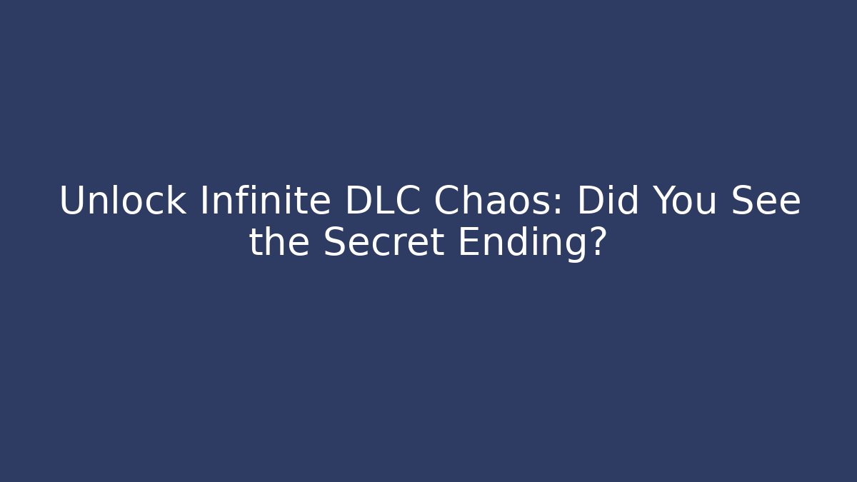 Unlock Infinite DLC Chaos: Did You See the Secret Ending?