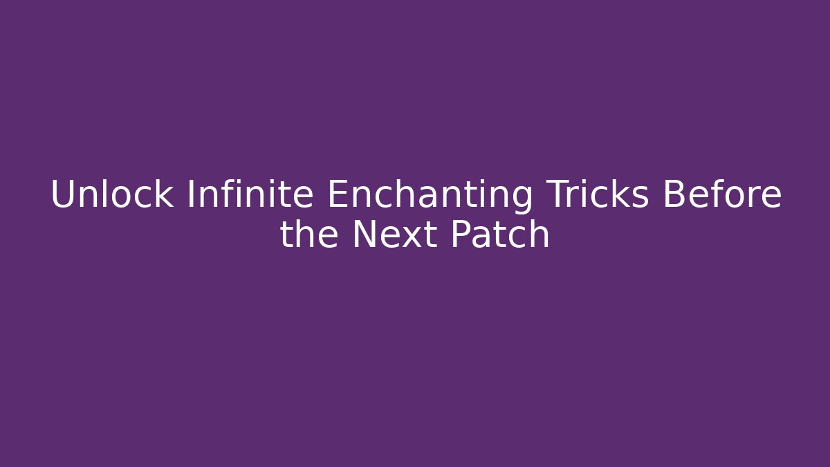 Unlock Infinite Enchanting Tricks Before the Next Patch