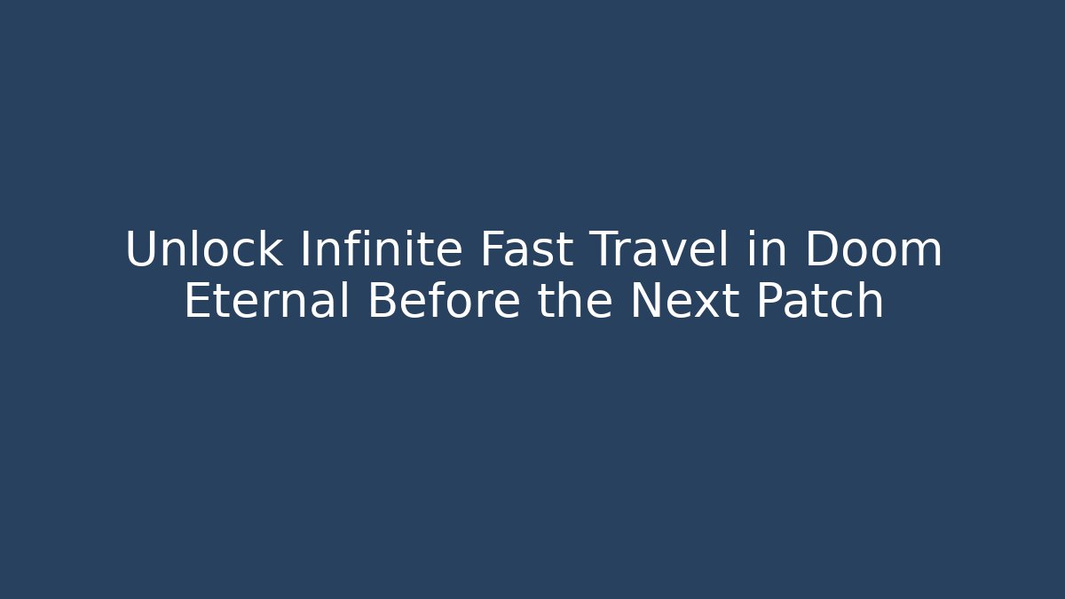 Unlock Infinite Fast Travel in Doom Eternal Before the Next Patch - Create More Assets