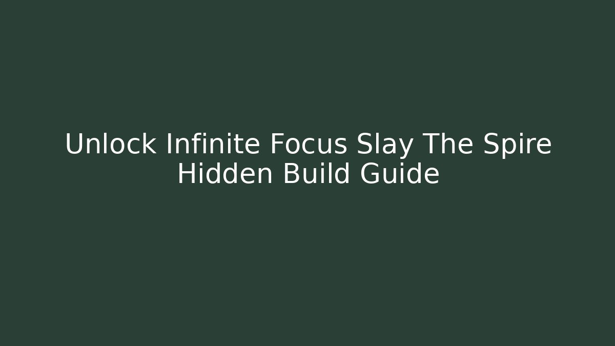 Unlock Infinite Focus Slay The Spire Hidden Build Guide - Create More Assets