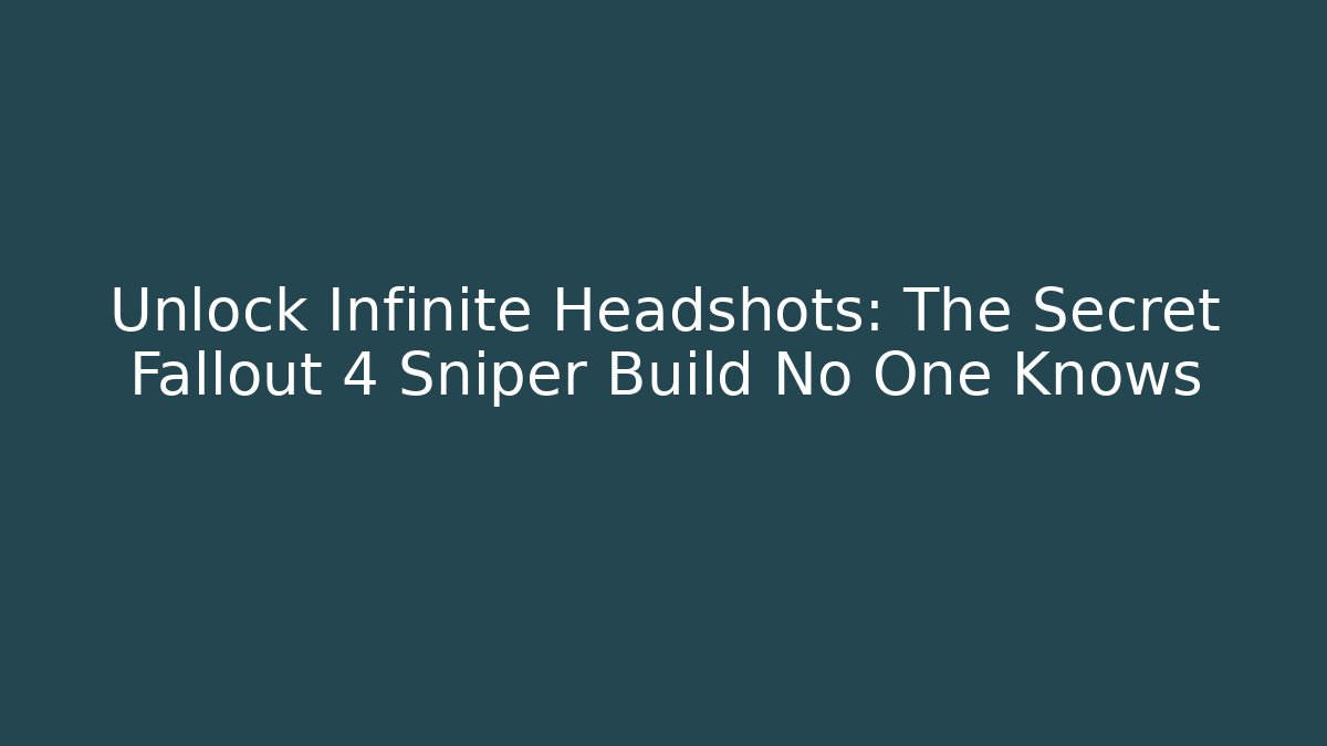 Unlock Infinite Headshots: The Secret Fallout 4 Sniper Build No One Knows