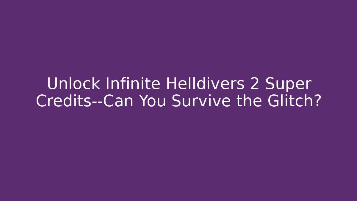 Unlock Infinite Helldivers 2 Super Credits—Can You Survive the Glitch?