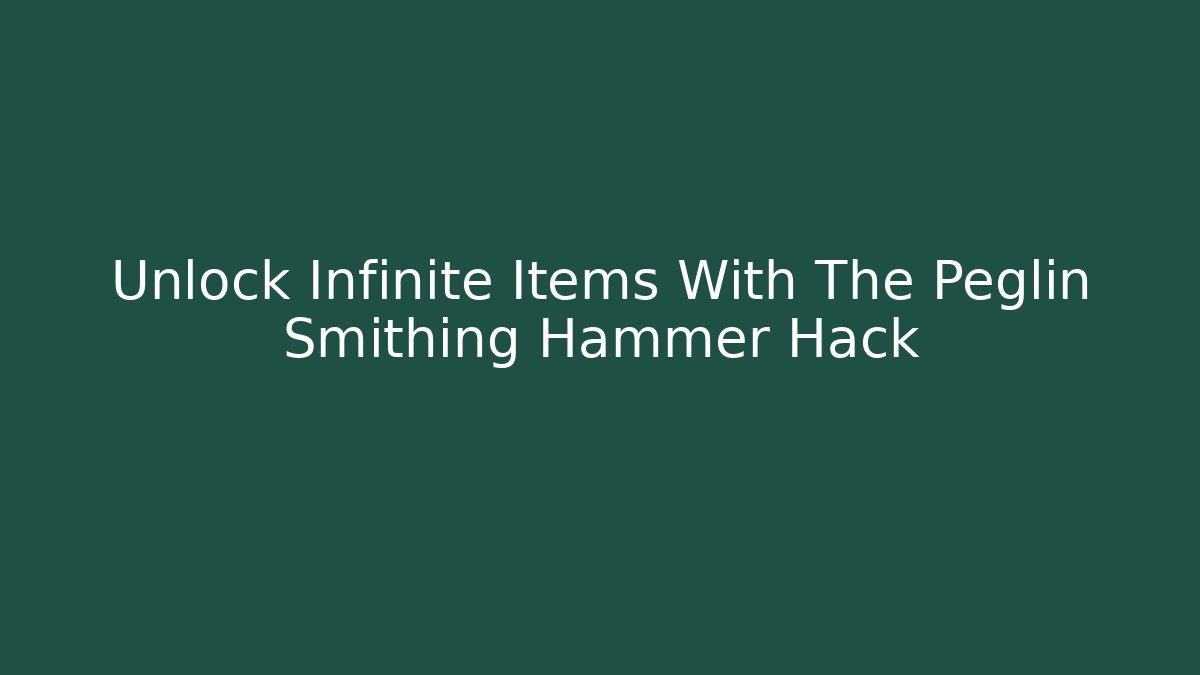 Unlock Infinite Items With The Peglin Smithing Hammer Hack