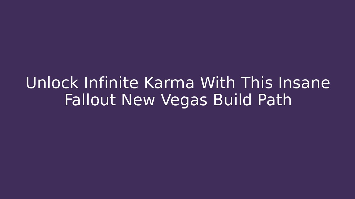 Unlock Infinite Karma With This Insane Fallout New Vegas Build Path