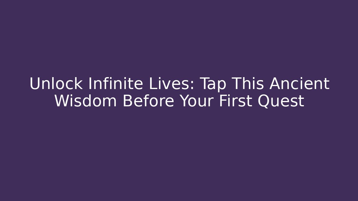 Unlock Infinite Lives: Tap This Ancient Wisdom Before Your First Quest - Create More Assets