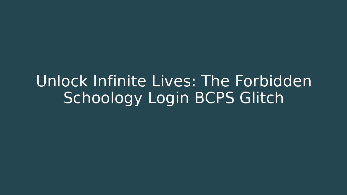 Unlock Infinite Lives: The Forbidden Schoology Login BCPS Glitch