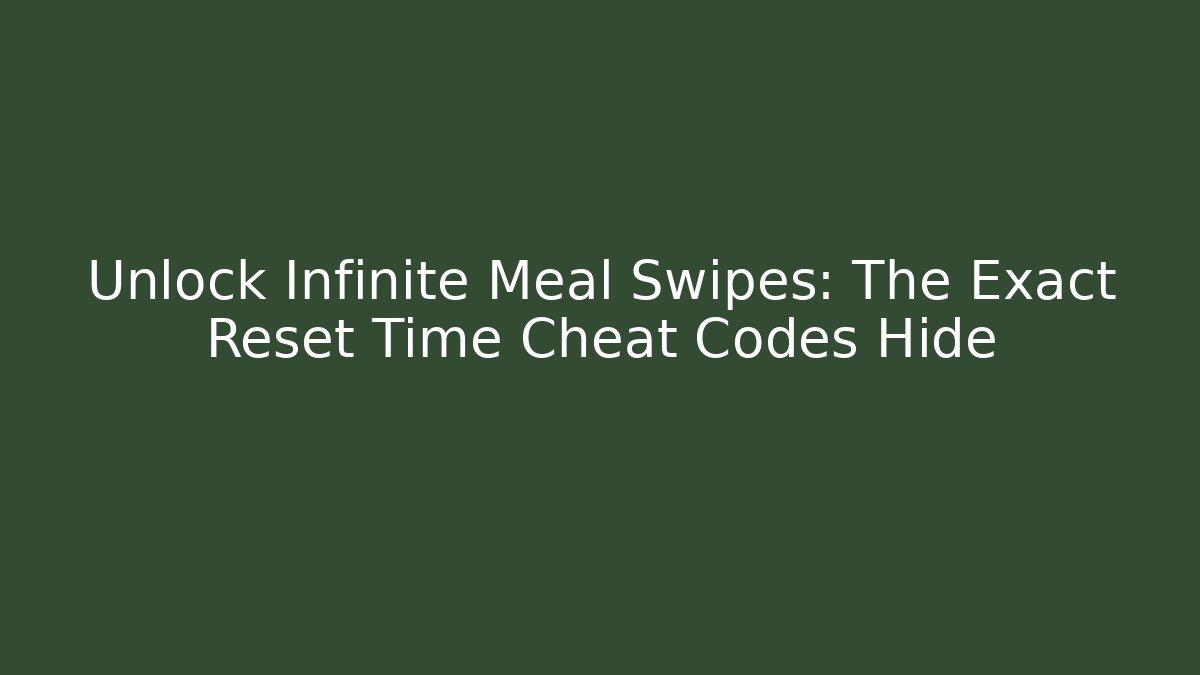 Unlock Infinite Meal Swipes: The Exact Reset Time Cheat Codes Hide