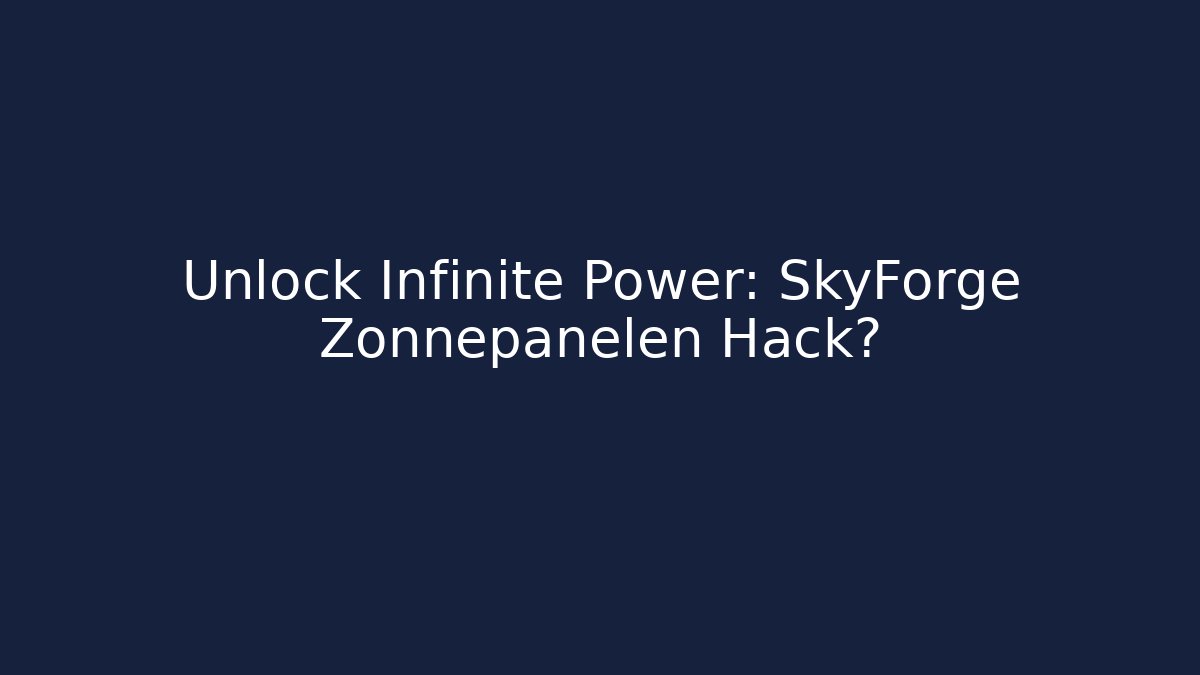 Unlock Infinite Power: SkyForge Zonnepanelen Hack? - Create More Assets