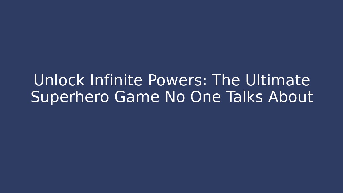 Unlock Infinite Powers: The Ultimate Superhero Game No One Talks About