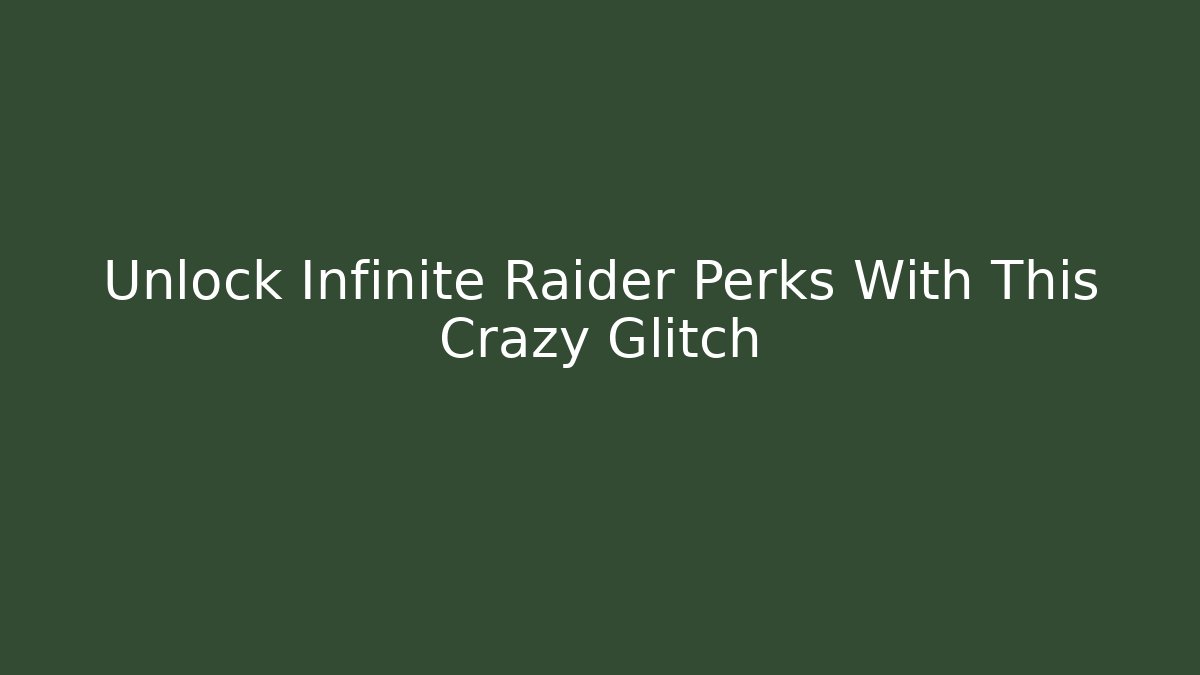 Unlock Infinite Raider Perks With This Crazy Glitch