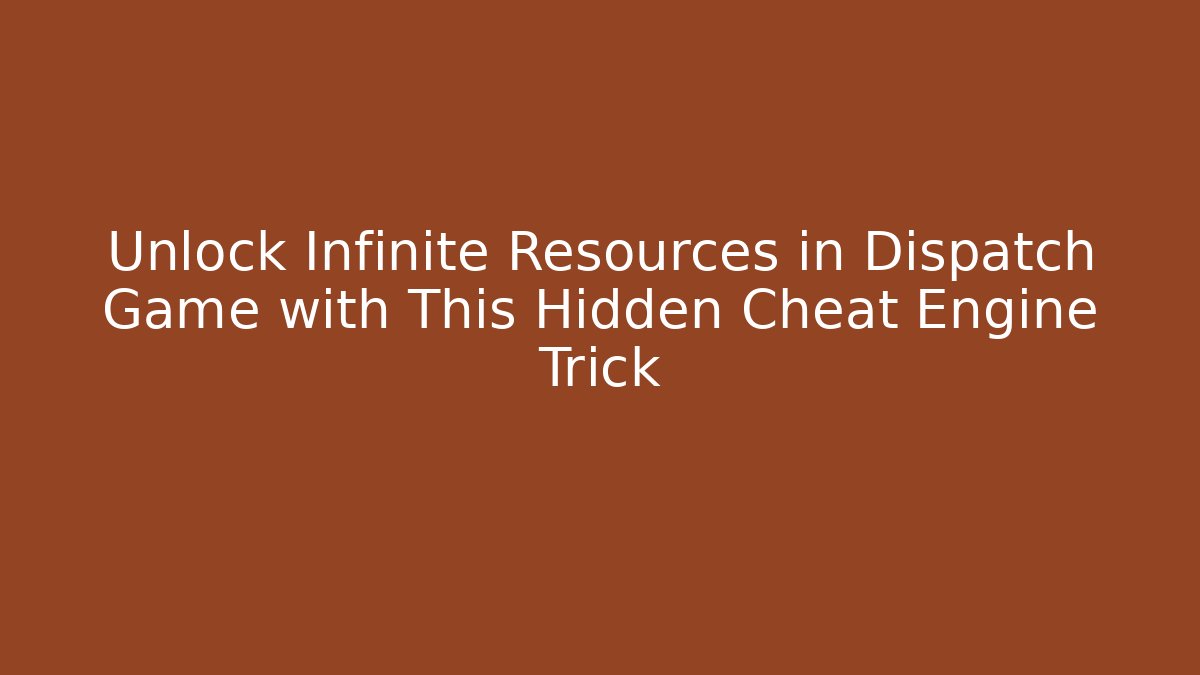 Unlock Infinite Resources in Dispatch Game with This Hidden Cheat Engine Trick