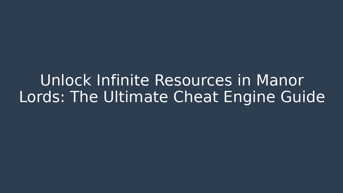 Unlock Infinite Resources in Manor Lords: The Ultimate Cheat Engine Guide - Create More Assets