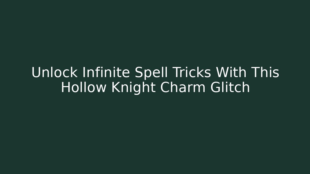 Unlock Infinite Spell Tricks With This Hollow Knight Charm Glitch