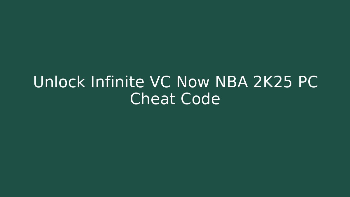 Unlock Infinite VC Now NBA 2K25 PC Cheat Code - Create More Assets
