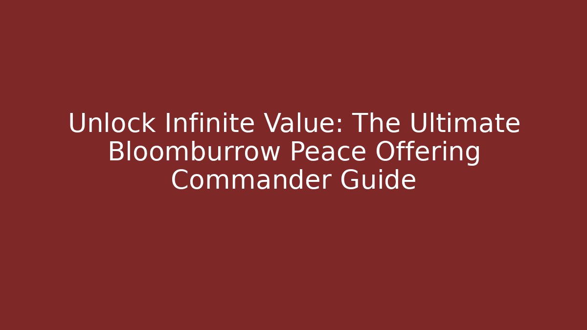 Unlock Infinite Value: The Ultimate Bloomburrow Peace Offering Commander Guide