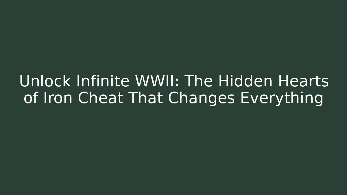 Unlock Infinite WWII: The Hidden Hearts of Iron Cheat That Changes Everything
