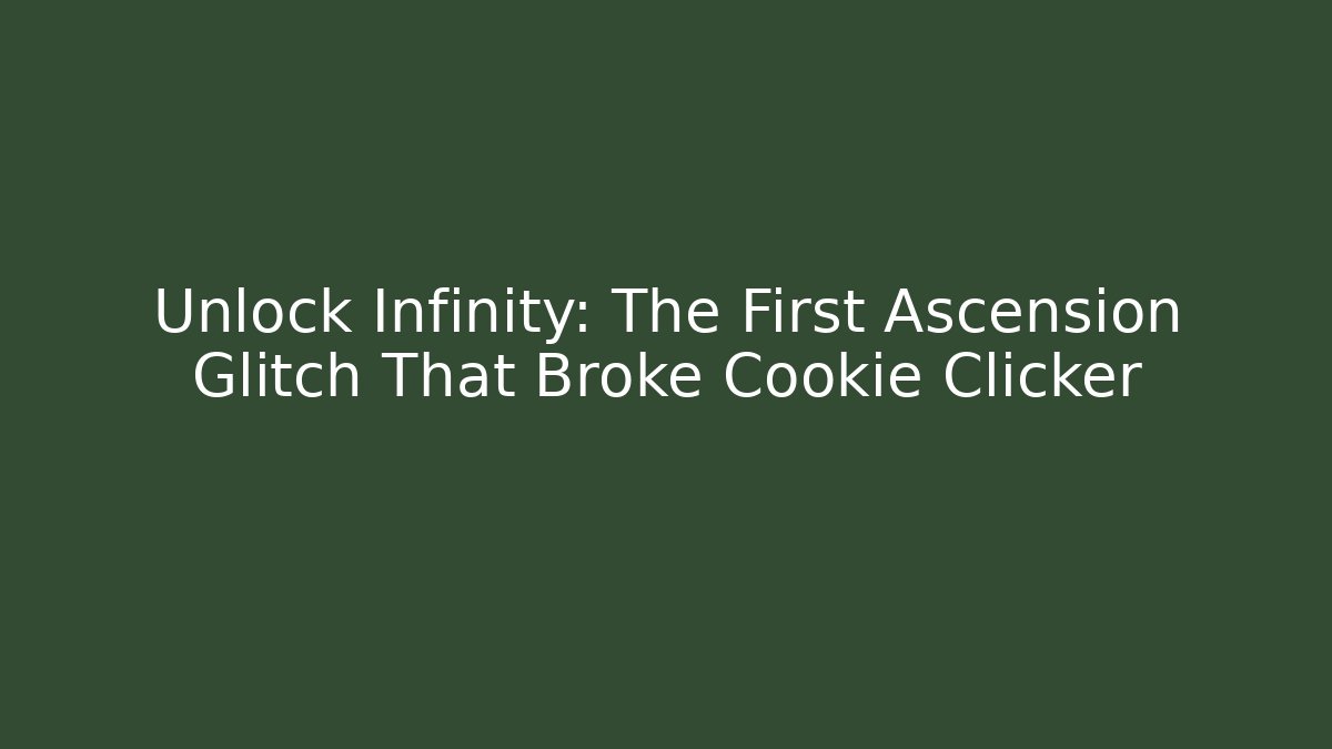 Unlock Infinity: The First Ascension Glitch That Broke Cookie Clicker - Create More Assets