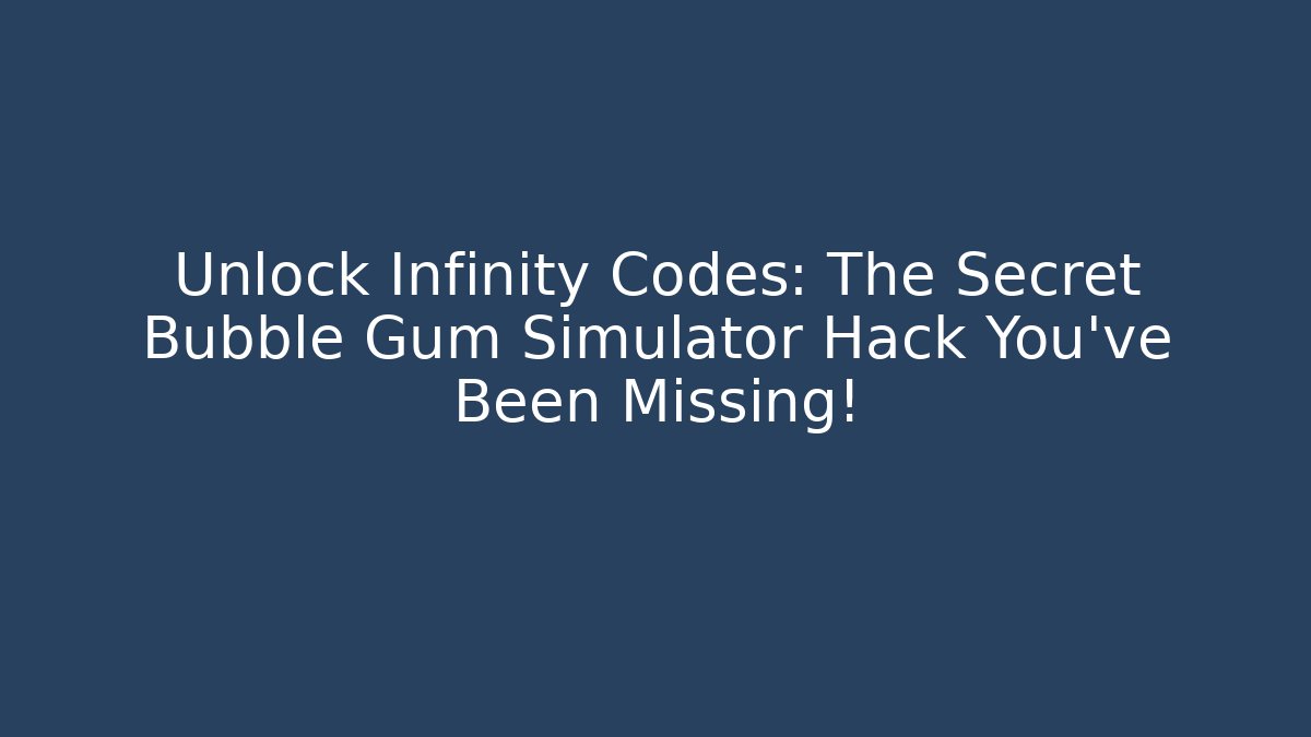 Unlock Infinity Codes: The Secret Bubble Gum Simulator Hack You’ve Been Missing!