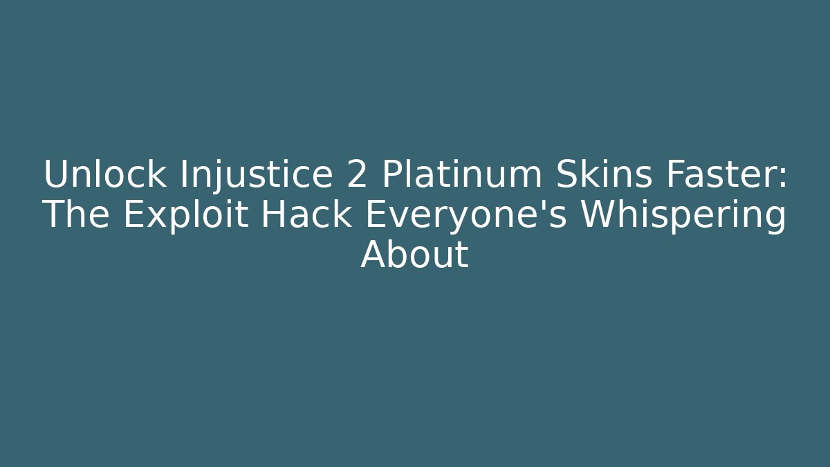 Unlock Injustice 2 Platinum Skins Faster: The Exploit Hack Everyone’s Whispering About
