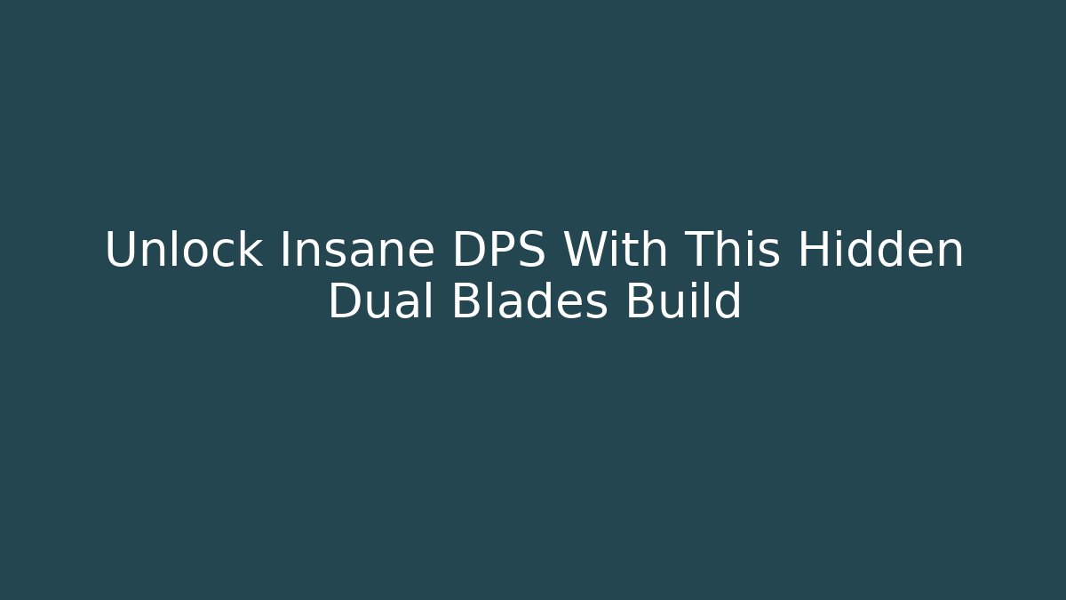Unlock Insane DPS With This Hidden Dual Blades Build