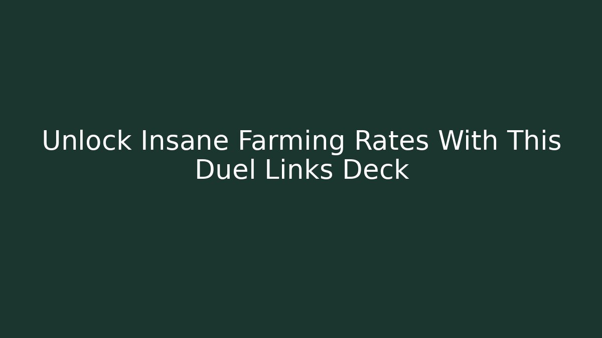Unlock Insane Farming Rates With This Duel Links Deck