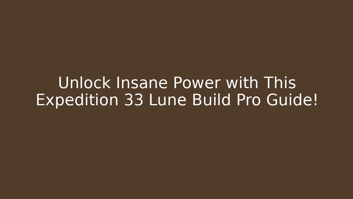 Unlock Insane Power with This Expedition 33 Lune Build Pro Guide! - Create More Assets