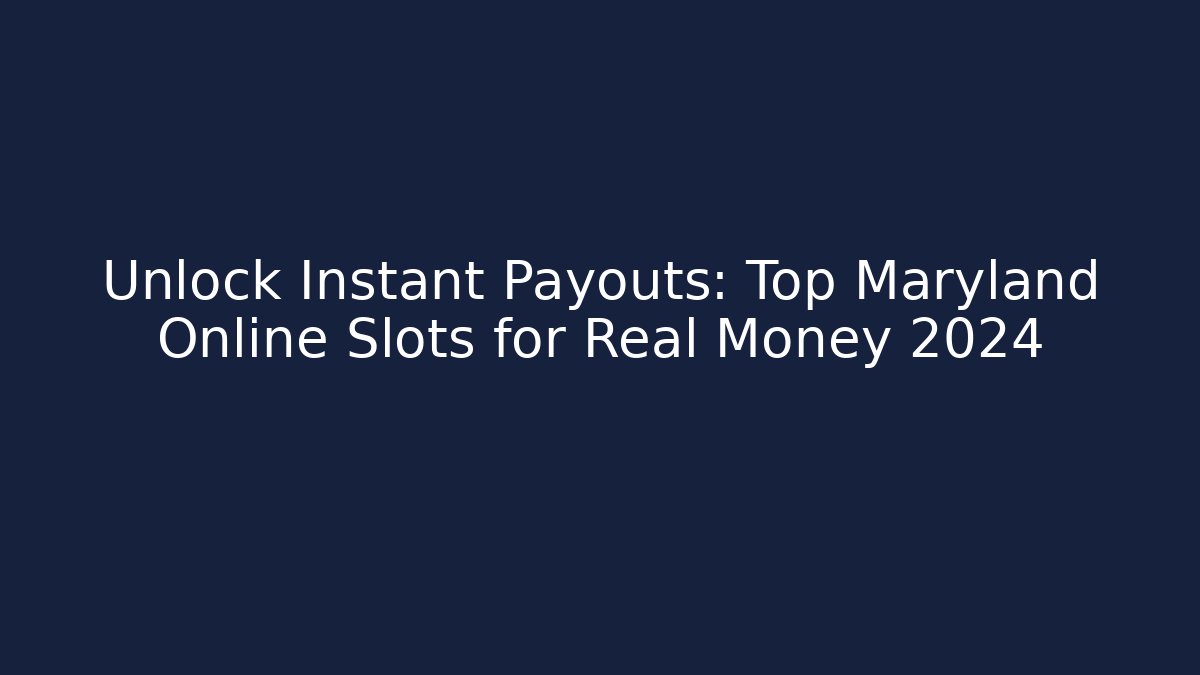 Unlock Instant Payouts: Top Maryland Online Slots for Real Money 2024