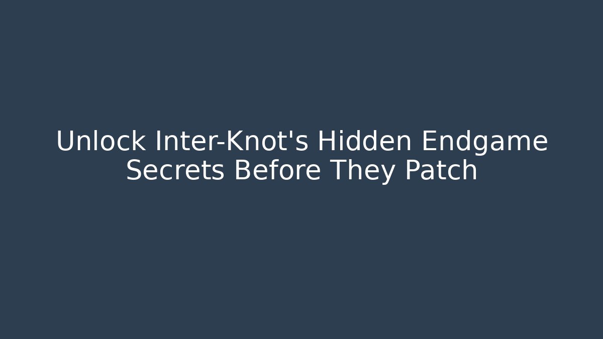 Unlock Inter-Knot's Hidden Endgame Secrets Before They Patch