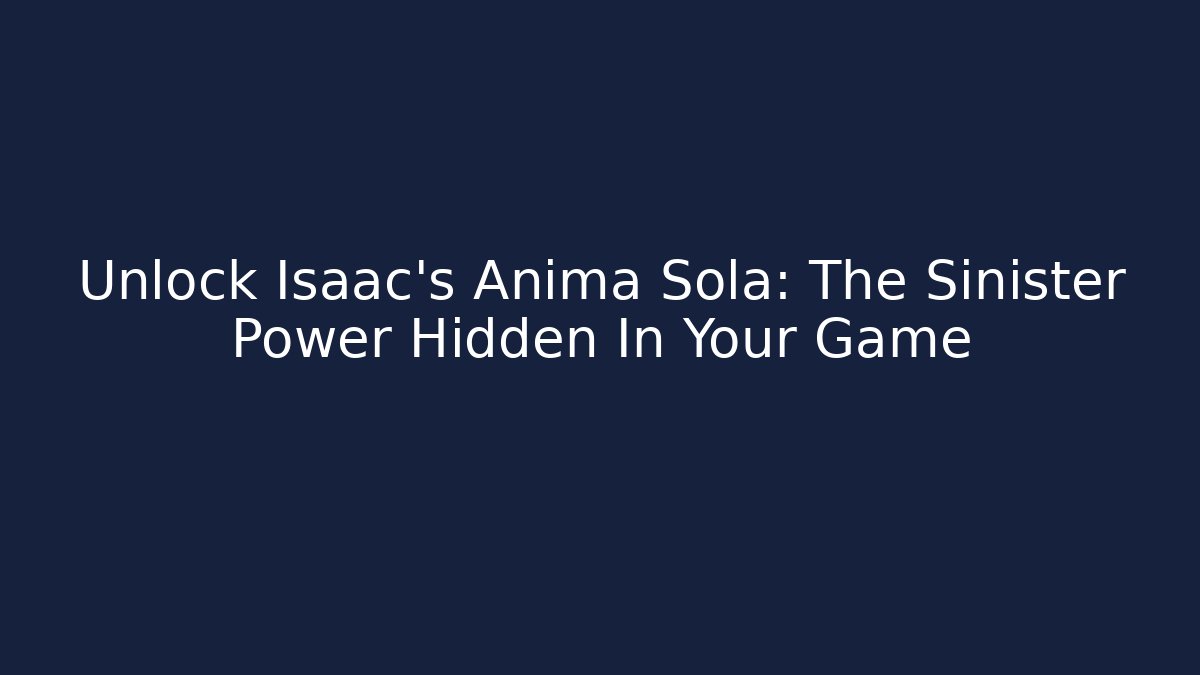 Unlock Isaac's Anima Sola: The Sinister Power Hidden In Your Game