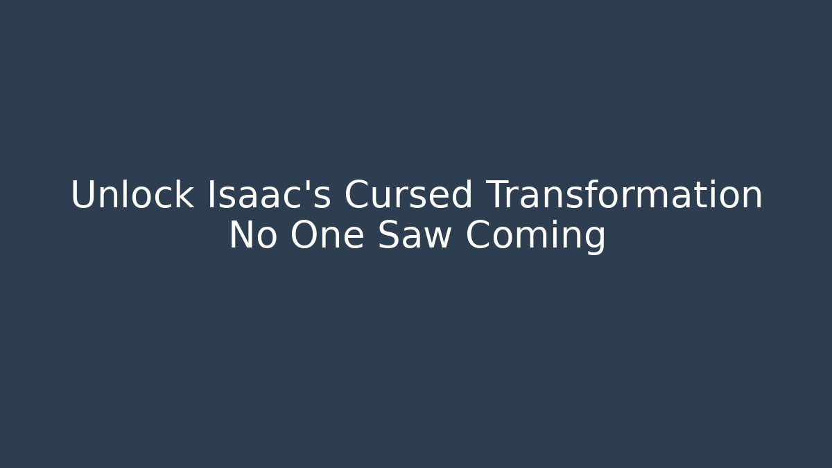 Unlock Isaac's Cursed Transformation No One Saw Coming