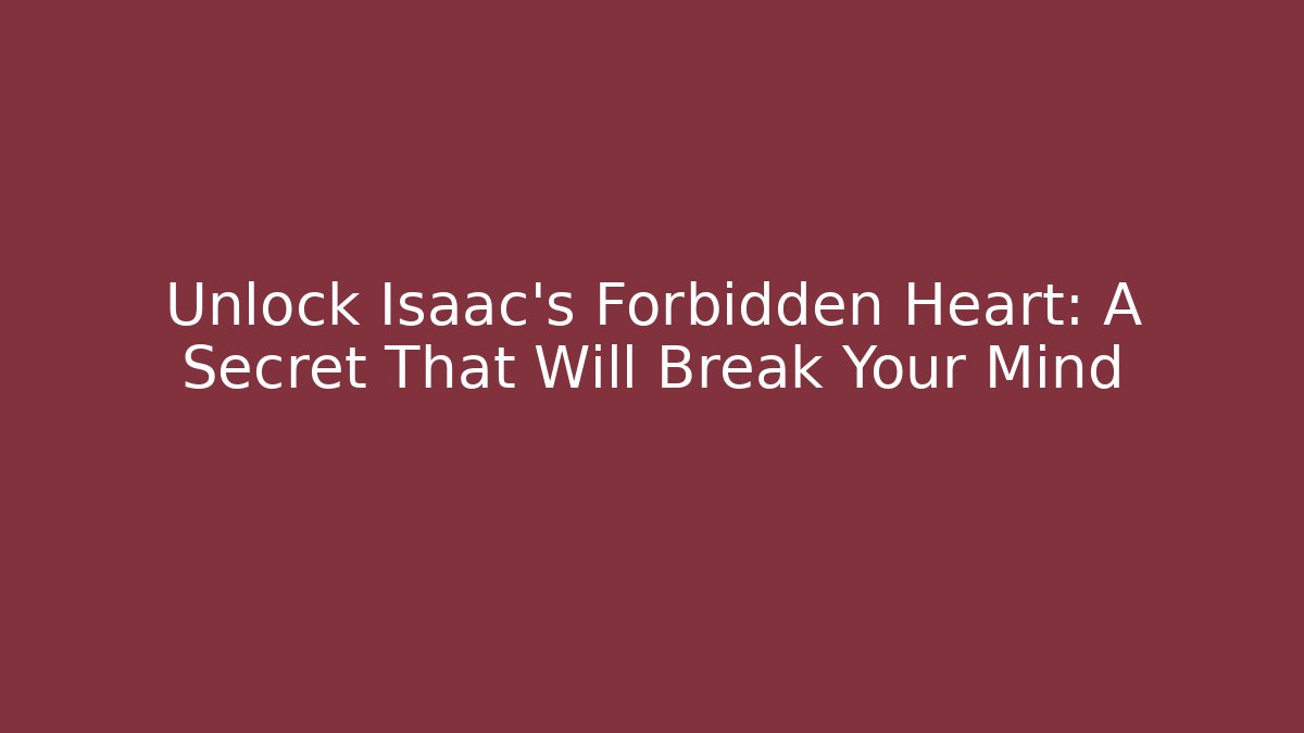Unlock Isaac's Forbidden Heart: A Secret That Will Break Your Mind