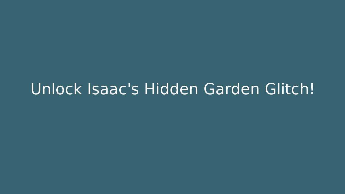Unlock Isaac's Hidden Garden Glitch!